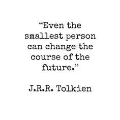 a quote that reads, even the smallest person can change the course of the future