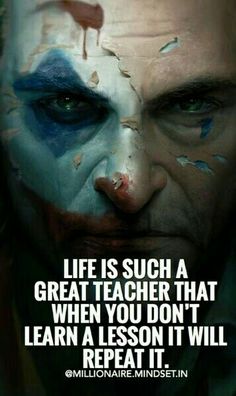 a man with his face painted in the colors of the joker and saying life is such a great teacher that when you don't learn a lesson it will repeat