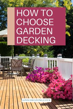 a wooden deck with flowers and chairs on it that says how to choose the best garden decking