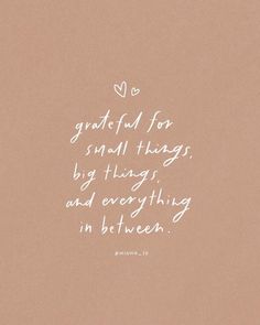 a quote written in white on a brown background with the words grateful for small things, big things, and everything in between