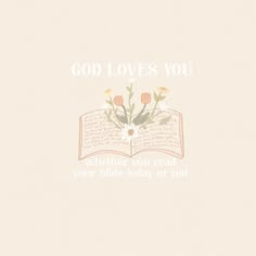 an open book with flowers on it that says god loves you whenever you read your bible today or not