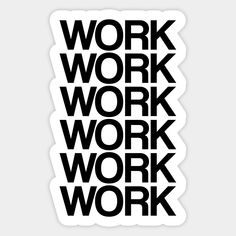 black and white sticker with the words work, work, work written on it