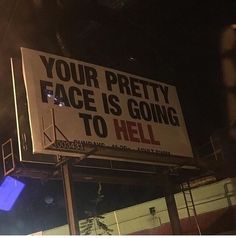 a sign that says your pretty face is going to hell