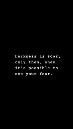 Darkness is scary only then, when it's possible to see your fear. The World Is Scary Quotes, Scary Movie Quotes, Something Scary, Fear Of The Dark, Horror Book