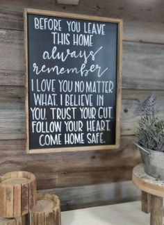 a sign that says before you leave this home always remembers i love you no matter what i believe in you trust your cut follow your heart come home safe