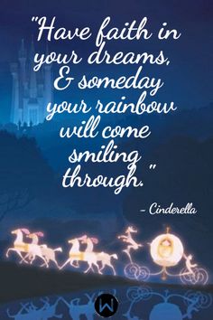 a quote from cinderella on how to have faith in your dreams and some day you'll rainbow will come smiling through