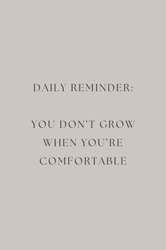 the words daily reminder you don't grow when you're comfortable