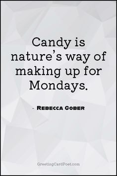 a quote on candy is the nature's way of making up for mondays