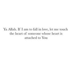 an image with the quote ya alla if i am to fall in love, let me touch the heart of someone whose heart is attached to you