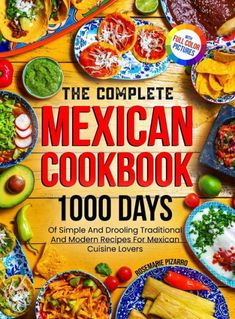 the complete mexican cookbook 100 days of simple and broiling traditional and mediterranean cuisine