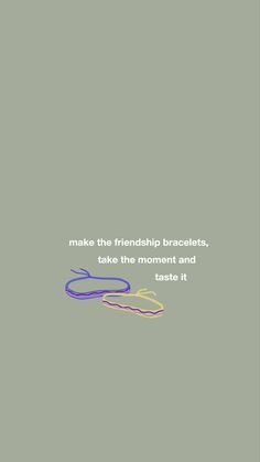 the words make the friendship bracelets, take the moment and taste it on a gray background