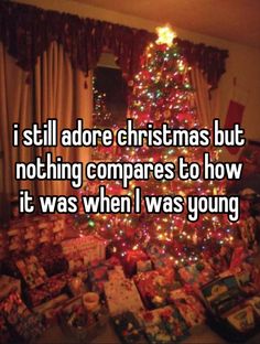 a christmas tree with presents under it and the words i still adore christmas but nothing compares to how it was when i was young