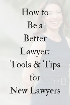 a woman smiling with the words how to be a better lawer tools and tips for new