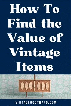 an old dresser with the words how to find the value of vintage items on it