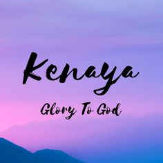 the words kenya glory to god against a purple and blue sky with mountains in the background