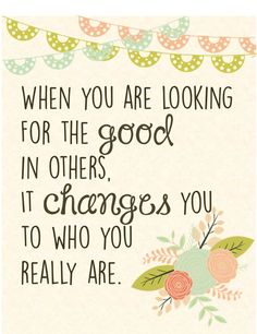 a card with the words, when you are looking for the good in others it changes you to who you really are