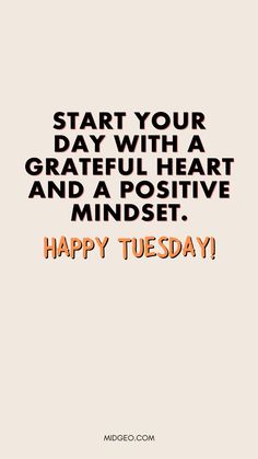 the words start your day with a grateful heart and a positive mindset happy tuesday