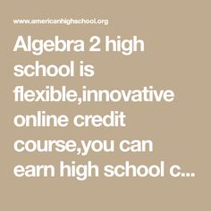 an ad for the american high school's website with text that reads, algera 2 high school is flexible, innovative online credit course you can earn high school c