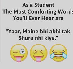 two smiley faces with the caption as student, the most comforting words you'll ever hear are yar, maine bhi abhi ak shu ni ky