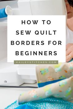 a woman is sewing with the words how to sew quilt borders for beginners