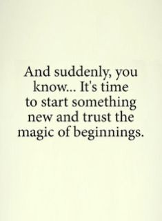 an image with the quote and it says, and suddenly, you know it's time to start something new and trust the magic of beginnings