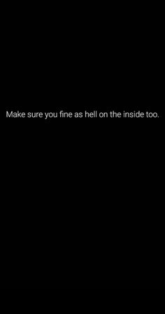 a black background with the words make sure you find hell on the inside too