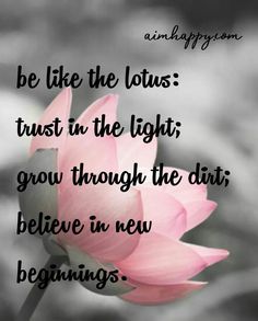 a pink flower with the words, be like the lotus trust in the light grow through the