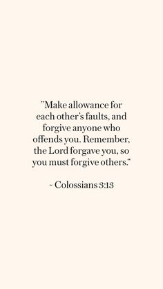 a quote from colossians 3 13 that says, make allevance for each other's faults and forget anyone who