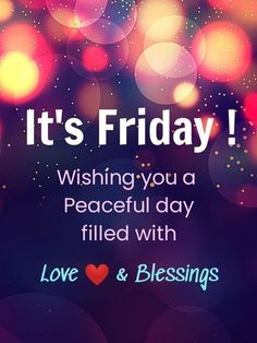 it's friday wishing you a peaceful day filled with love and blessing