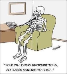 a skeleton sitting in a chair with the caption your call is very important to us, so please continue to hold