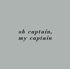 the words are written in black ink on a gray background, which reads oh captain, my captain