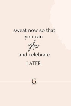 a quote that reads sweat now so that you can slow and celebrate later