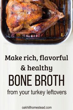 a roasted turkey on a grill with the words make rich, flavorful and healthy bone broth from your turkey leftovers