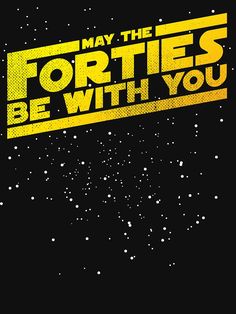 a star wars poster with the words may the forties be with you on it