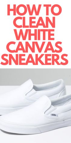 Best Way To Clean White Canvas Shoes, How To Clean White Shoes Vans, Cleaning Vans Shoes White, Cleaning Canvas Sneakers, Clean White Canvas Sneakers