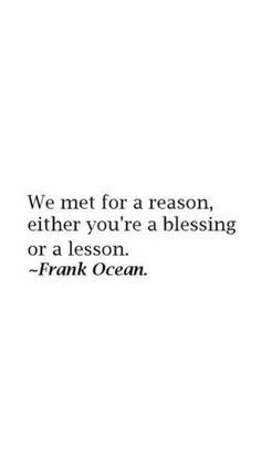 Quotes By Frank Ocean, We Met For A Reason Quotes, Frank Ocean Lyrics Quotes, We Met For A Reason Frank Ocean, Frank Ocean Senior Quote