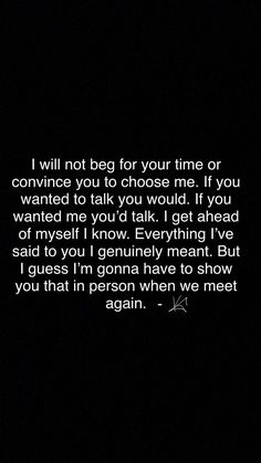 a black and white photo with the words i will not beg for your time or convenience you to choose me if you wanted to talk