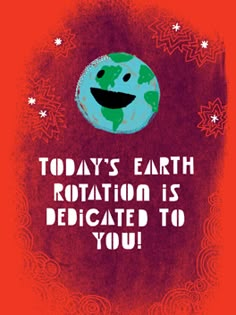 a sign that says today's earth rotation is dedicated to you