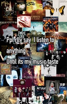 a collage of pictures with the words pretty say i listen to anything until it's my music taste