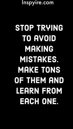 the words stop trying to avoid making mistakes make tons of them and learn from each one