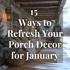 a porch covered in snow with the words 15 ways to refresh your porch decor for january