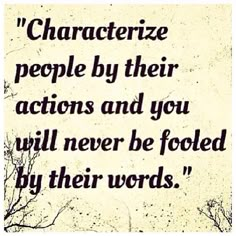 a quote that reads characterize people by their actions and you will never be folded by their words