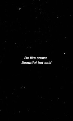 the sky is black and has white text on it that says be like snow beautiful but cold