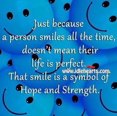 some blue balloons with smiles on them and a quote that says just because a person smiles all the time, doesn't mean their life is perfect