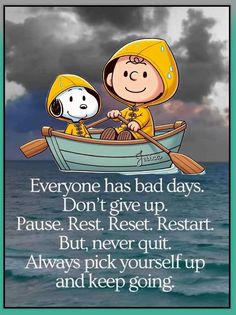 a cartoon character in a boat with a dog on it and the caption everyone has bad days don't give up pause rest but, never quit out always pick yourself up and keep going