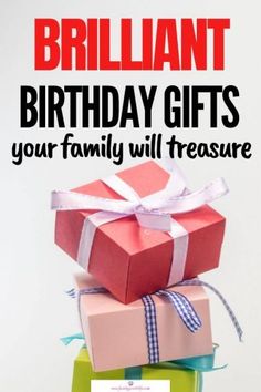 three presents stacked on top of each other with the words brilliant birthday gifts your family will treasure