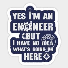 a sticker that says yes i'm an engineer but i have no idea what's going on here