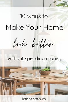 a dining room table with the words 10 ways to make your home look better without spending money