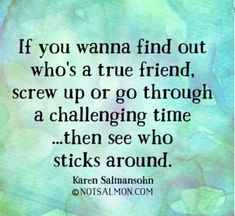 a quote that reads if you wanna't find out who's a true friend, screw up or go through a challenging