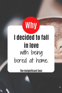 a sign that says why i decided to fall in love with being bored at home